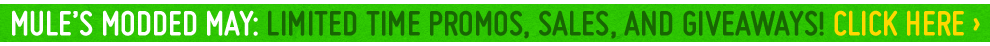 Mule&rsquo;s Modded May: Limited Time Promos, Sales, & Giveaways! Click Here